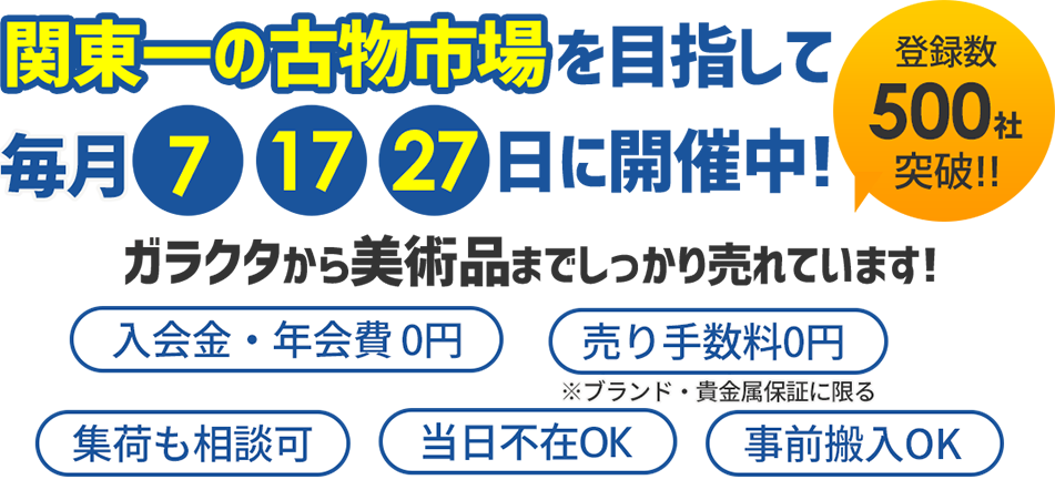 関東一の古物市場を目指して毎月7・17・27日に開催中! 登録数500社突破! ガラクタから美術品までしっかり売れています! 入会金・年会費0 売り手数料0円※ブランド・貴金属保障に限る 集荷も相談可 当日不在OK 事前搬入OK